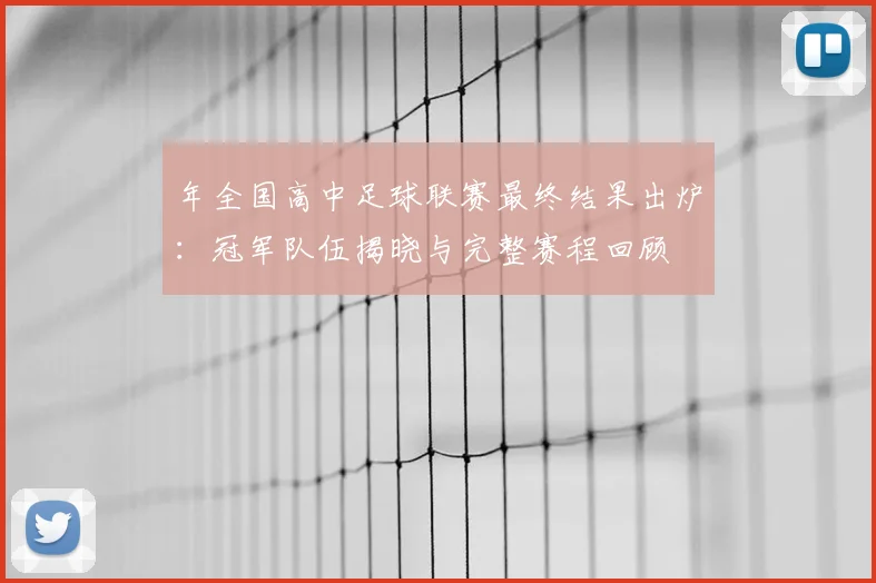 年全国高中足球联赛最终结果出炉：冠军队伍揭晓与完整赛程回顾