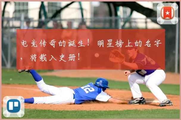 电竞传奇的诞生！明星榜上的名字，将载入史册！